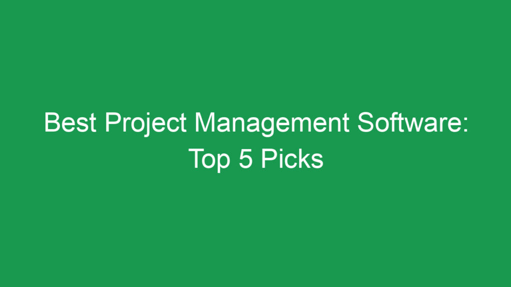Best Project Management Software: Top 5 Picks