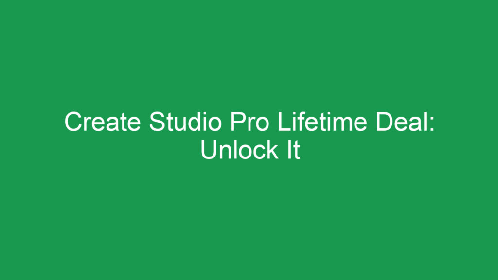 Create Studio Pro Lifetime Deal: Unlock It
