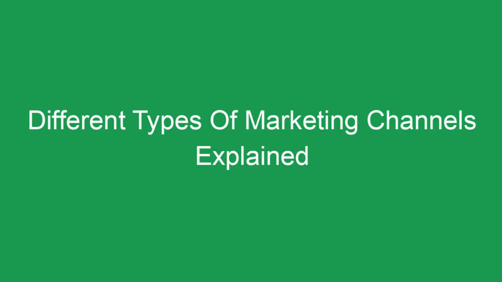 Different Types Of Marketing Channels Explained