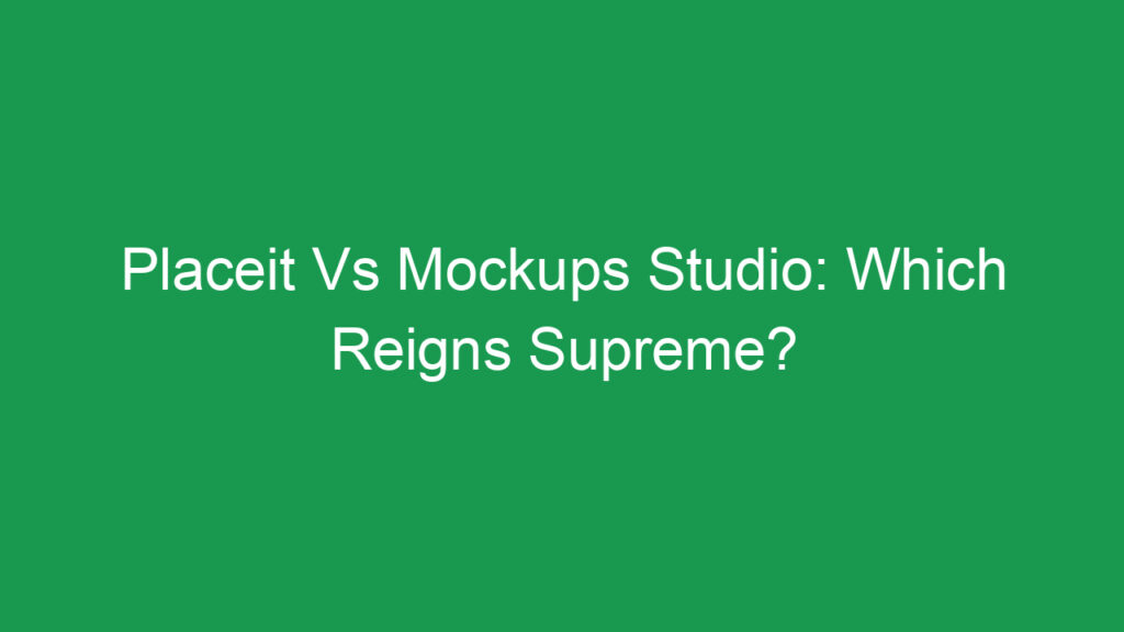 Placeit Vs Mockups Studio: Which Reigns Supreme?