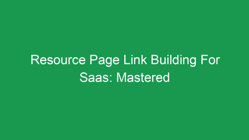 Resource Page Link Building For Saas: Mastered