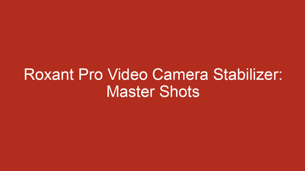 Pro Camera Shot Roxant Pro Video Camera Stabilizer: Master Shots - techzaru