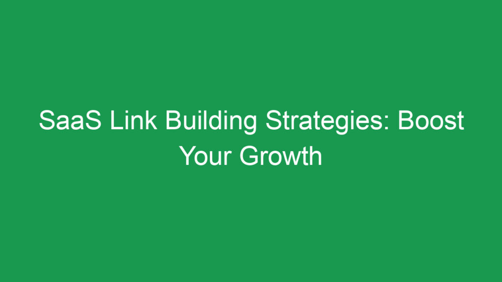 SaaS Link Building Strategies: Boost Your Growth