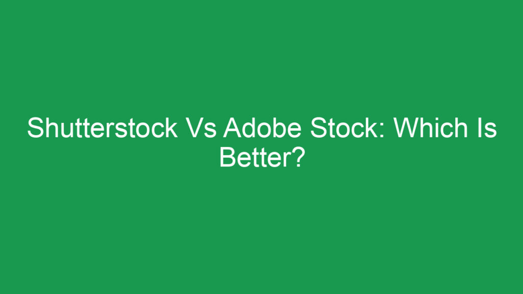 Shutterstock Vs Adobe Stock: Which Is Better?